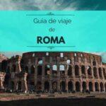 Guía de Roma: consejos, tips y 10 lugares imperdibles
